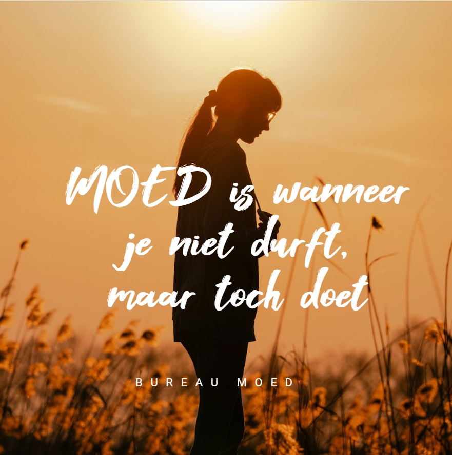 MOED is wanneer je niet durft, maar toch&nbsp;doet